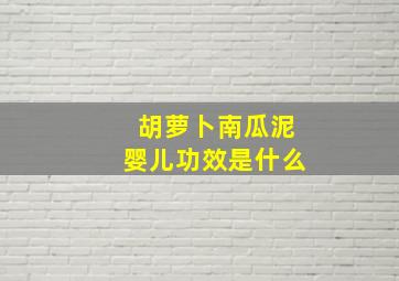 胡萝卜南瓜泥婴儿功效是什么