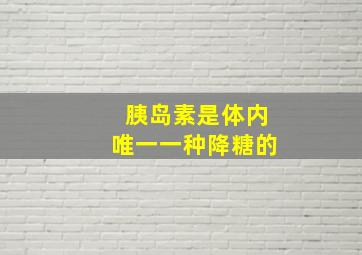 胰岛素是体内唯一一种降糖的