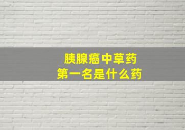 胰腺癌中草药第一名是什么药