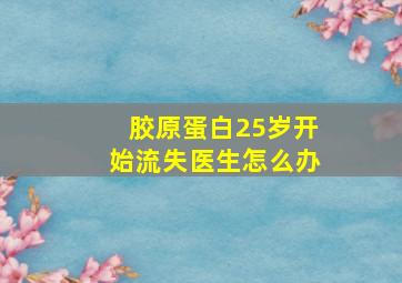 胶原蛋白25岁开始流失医生怎么办