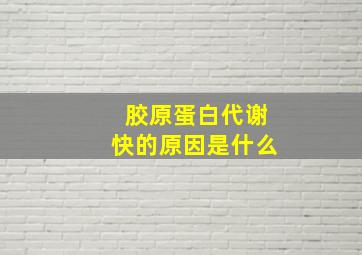 胶原蛋白代谢快的原因是什么