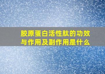 胶原蛋白活性肽的功效与作用及副作用是什么