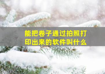 能把卷子通过拍照打印出来的软件叫什么