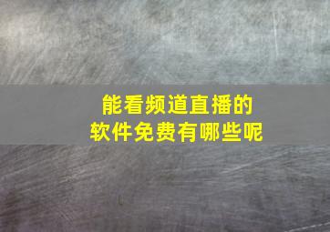 能看频道直播的软件免费有哪些呢