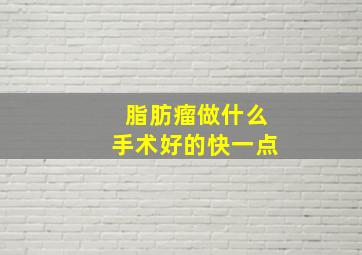 脂肪瘤做什么手术好的快一点