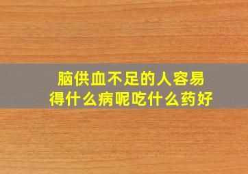 脑供血不足的人容易得什么病呢吃什么药好