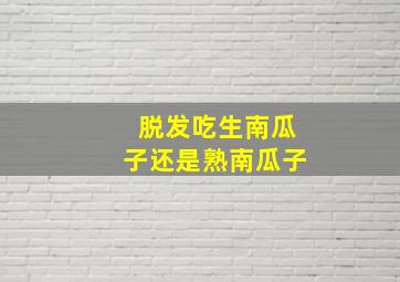 脱发吃生南瓜子还是熟南瓜子