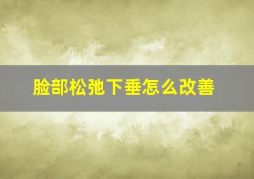 脸部松弛下垂怎么改善