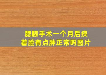 腮腺手术一个月后摸着脸有点肿正常吗图片