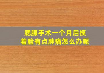 腮腺手术一个月后摸着脸有点肿痛怎么办呢