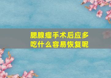 腮腺瘤手术后应多吃什么容易恢复呢