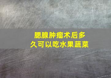 腮腺肿瘤术后多久可以吃水果蔬菜