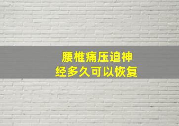 腰椎痛压迫神经多久可以恢复