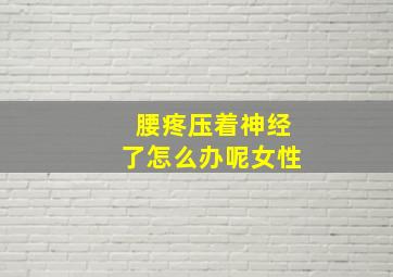 腰疼压着神经了怎么办呢女性