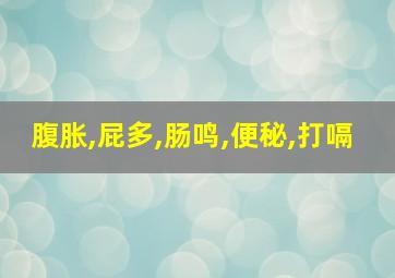 腹胀,屁多,肠鸣,便秘,打嗝