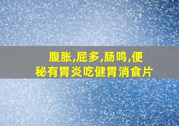 腹胀,屁多,肠鸣,便秘有胃炎吃健胃消食片