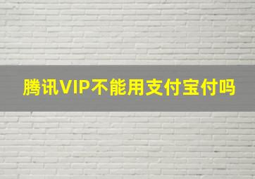 腾讯VIP不能用支付宝付吗