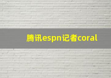 腾讯espn记者coral