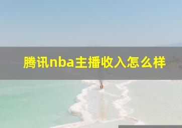 腾讯nba主播收入怎么样