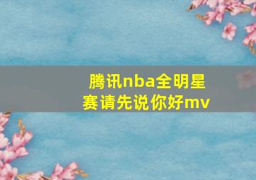 腾讯nba全明星赛请先说你好mv