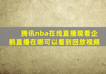 腾讯nba在线直播观看企鹅直播在哪可以看到回放视频