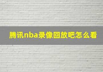 腾讯nba录像回放吧怎么看