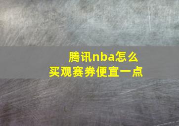 腾讯nba怎么买观赛券便宜一点