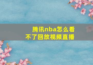 腾讯nba怎么看不了回放视频直播