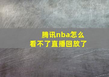 腾讯nba怎么看不了直播回放了