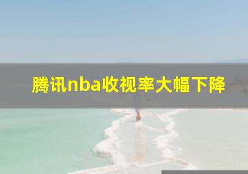 腾讯nba收视率大幅下降