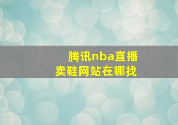 腾讯nba直播卖鞋网站在哪找