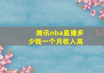 腾讯nba直播多少钱一个月收入高