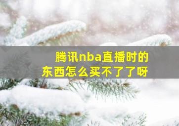 腾讯nba直播时的东西怎么买不了了呀