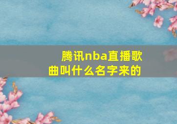 腾讯nba直播歌曲叫什么名字来的