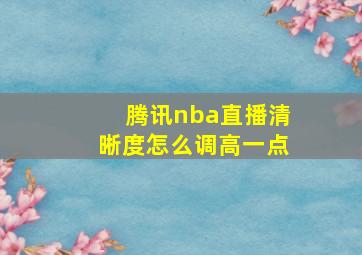 腾讯nba直播清晰度怎么调高一点