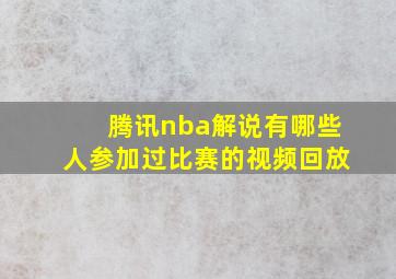 腾讯nba解说有哪些人参加过比赛的视频回放