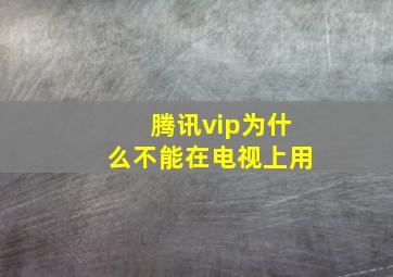 腾讯vip为什么不能在电视上用