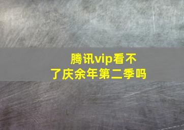 腾讯vip看不了庆余年第二季吗