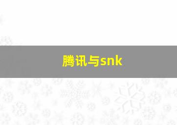 腾讯与snk