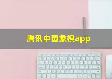 腾讯中国象棋app