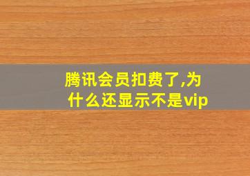 腾讯会员扣费了,为什么还显示不是vip