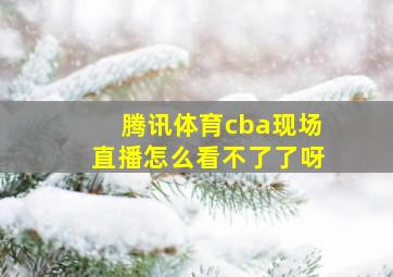 腾讯体育cba现场直播怎么看不了了呀