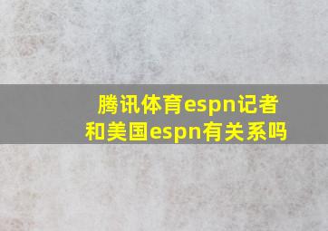 腾讯体育espn记者和美国espn有关系吗