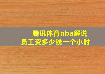 腾讯体育nba解说员工资多少钱一个小时