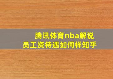 腾讯体育nba解说员工资待遇如何样知乎