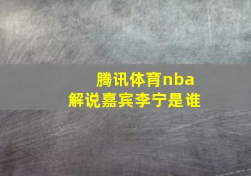 腾讯体育nba解说嘉宾李宁是谁