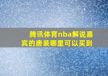 腾讯体育nba解说嘉宾的唐装哪里可以买到