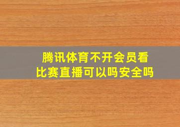 腾讯体育不开会员看比赛直播可以吗安全吗