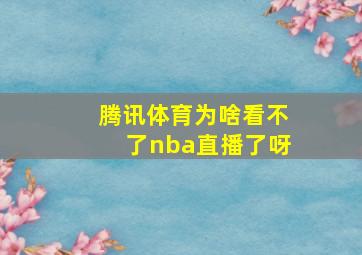 腾讯体育为啥看不了nba直播了呀