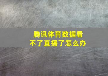 腾讯体育数据看不了直播了怎么办